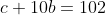 c + 10b = 102